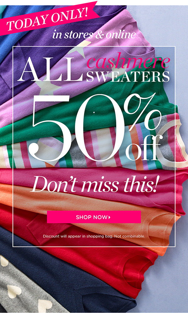 Today Only! In stores & online. All cashmere sweaters 50% off. Shop Now