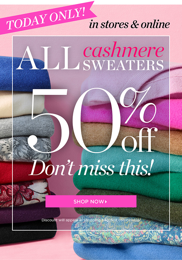 Today Only! In stores & online. All cashmere sweaters 50% off. Shop Now