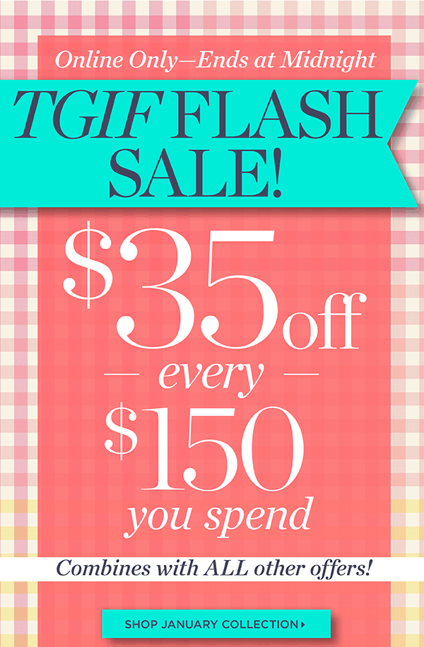 Online Only—Ends at Midnight! $35 off every $150 you spend! Combines with ALL other offers | Shop January Collection