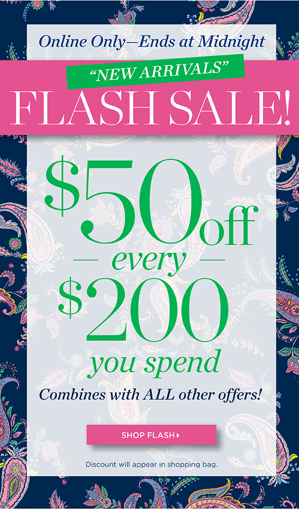 Online Only—Ends at Midnight! New Arrivals Flash Sale! $50 off every $200 you spend. Combines with ALL other offers! Shop Flash