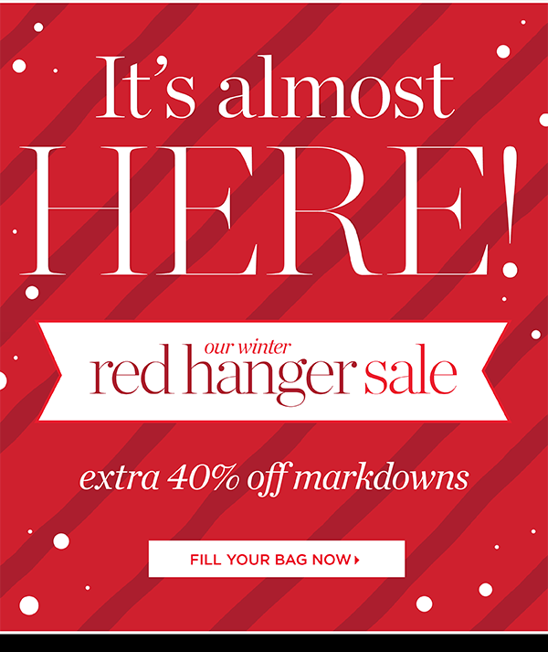 It's almost here! Our Winter Red Hanger Sale Extra 40% off Markdowns. Fill your bag now