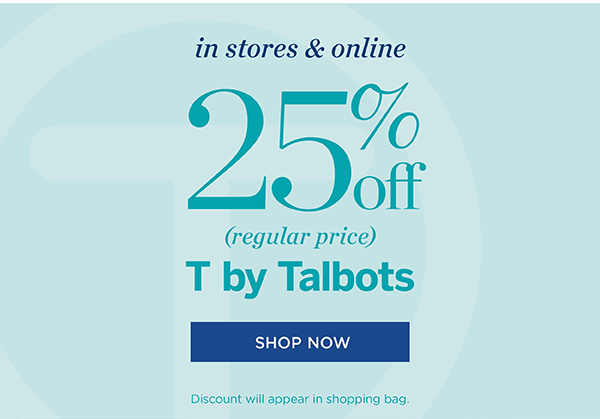 In stores & online 25% off (regular price) T by Talbots. Shop now