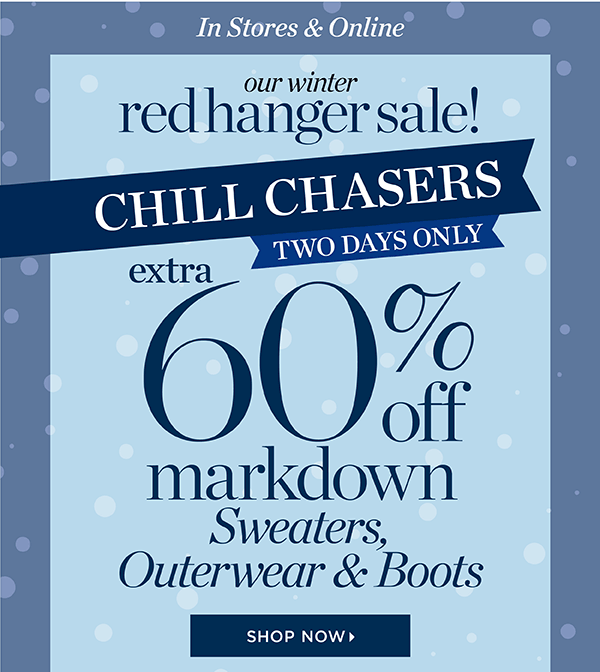 Our Winter Red Hanger Sale. Chill Chasers 2 Days Only! Extra 60% off Markdown Sweaters, Outerwear & Boots. Shop Now
