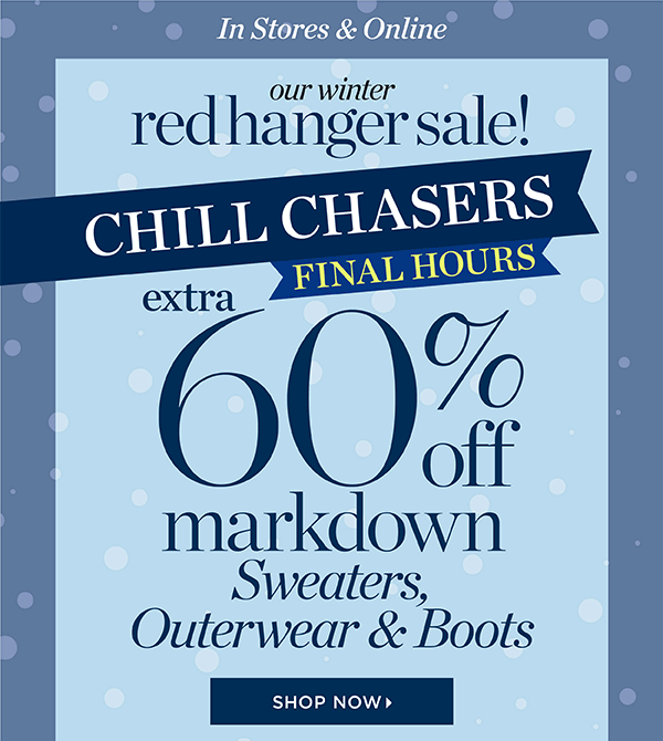 Our Winter Red Hanger Sale. Chill Chasers Final Hours! Extra 60% off Markdown Sweaters, Outerwear & Boots. Shop Now