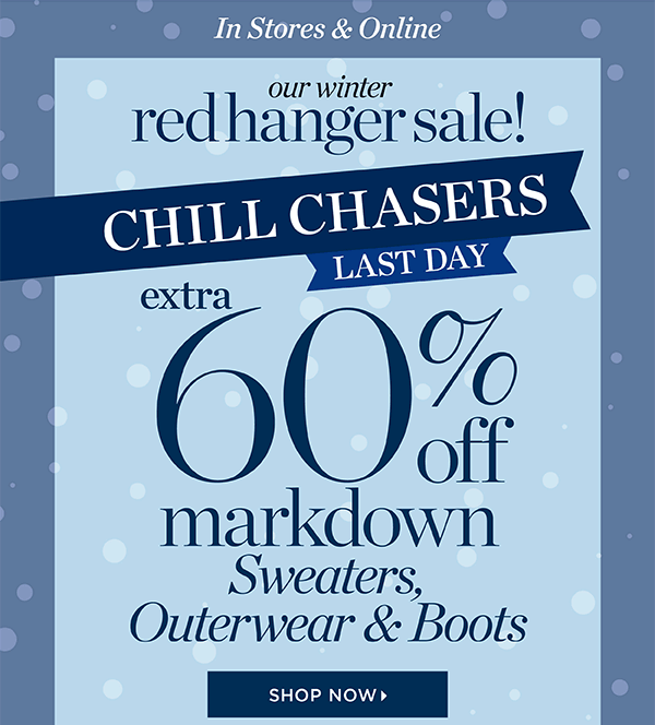 Our Winter Red Hanger Sale. Chill Chasers Last Day! Extra 60% off Markdown Sweaters, Outerwear & Boots. Shop Now