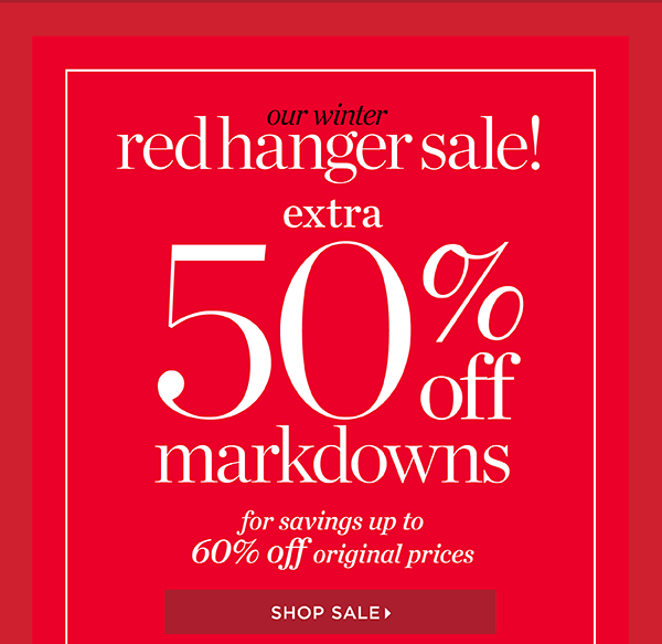 Our Winter Red Hanger Sale. Extra 50% off Markdowns for savings up to 60% off original prices. Shop Sale