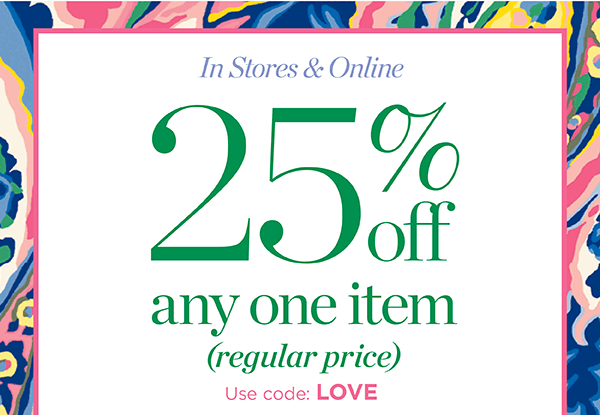 In Stores & Online! 25% off any one item (regular price). Use Code: LOVE | Shop Now