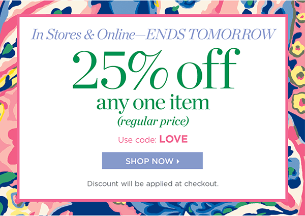 In Stores & Online - Ends Tomorrow 25% off any one item (regular price) Use code: LOVE Shop New Arrivals