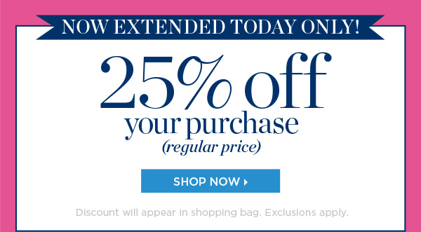 Now Extended Today Only! 25% off your purchase (regular price) | Shop New Arrivals
