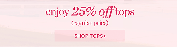 Enjoy 25% off tops (regular price) Shop Tops