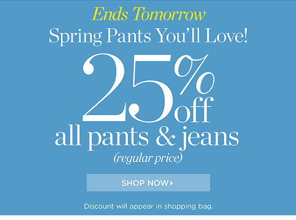 Ends Tomorrow Spring Pants You'll Love 25% off all pants & jeans (regular price) Shop Now
