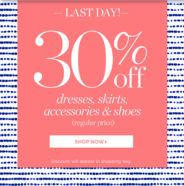 Last Day! 30% off Dresses, Skirts, Accessories & Shoes (regular price) Shop Now