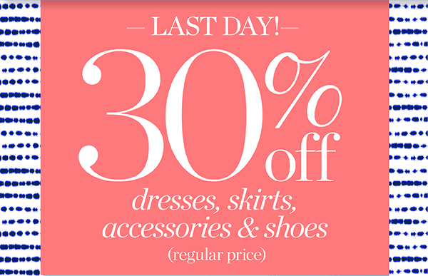 Last Day! 30% off Dresses, Skirts, Accessories & Shoes (regular price) Shop Now