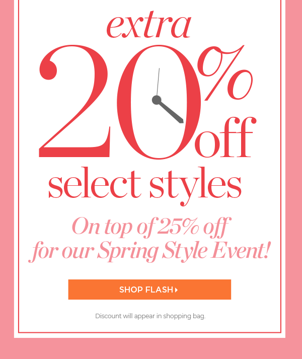 Extra 20% off select styles on top of 25% off for our Spring Style Event | Shop Flash