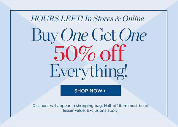 Hours Left! In Stores & Online. Buy One Get One 50% off Everything! Shop Now