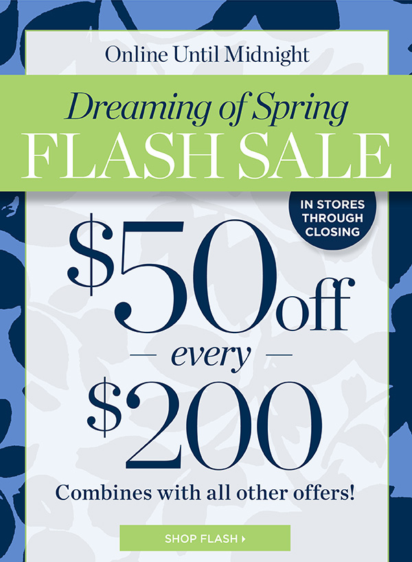 I Online Until Midnight I Dreaming of Spring IN STORES R LelVc every $ZOO Combines with all other offers! 