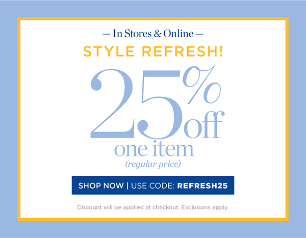 In Stores & Online 25% off one item (regular price) Shop Now | Use code: REFRESH25