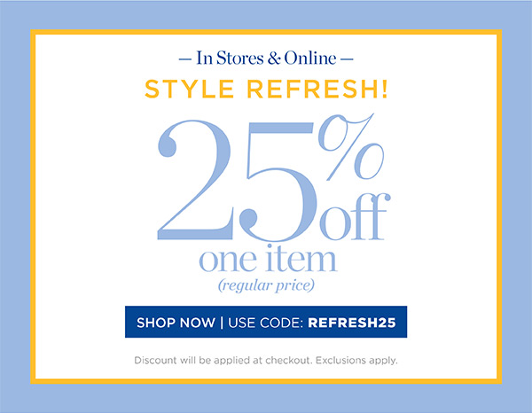In Stores & Online 25% off one item (regular price) Shop Now | Use code: REFRESH25