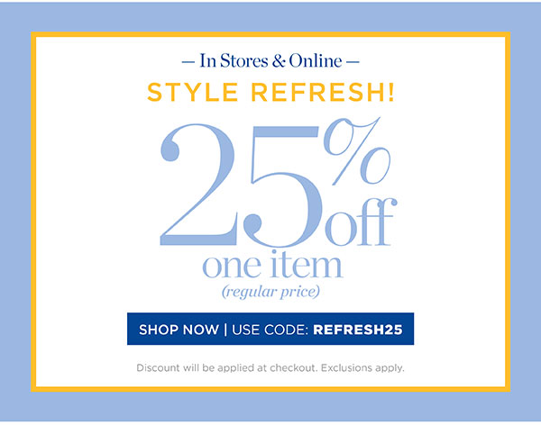 In Stores & Online 25% off one item (regular price) Shop Now | Use code: REFRESH25