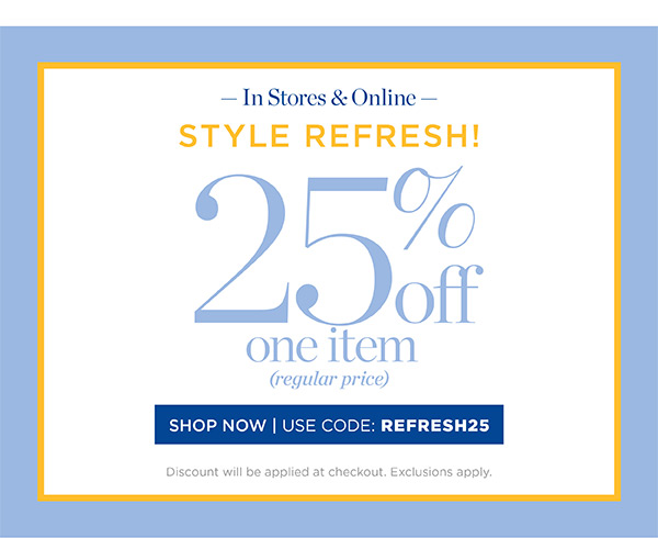 In Stores & Online 25% off one item (regular price) Shop Now | Use code: REFRESH25