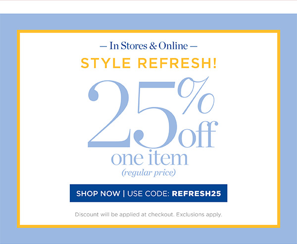In Stores & Online 25% off one item (regular price) Shop Now | Use code: REFRESH25