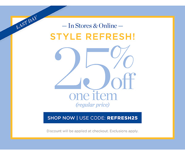 In Stores & Online 25% off one item (regular price) Shop Now | Use code: REFRESH25
