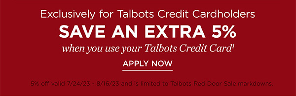 Exclusively for Talbots Credit Cardholders. Save an Extra 5% off when you use your Talbots Credit Card. Apply Now