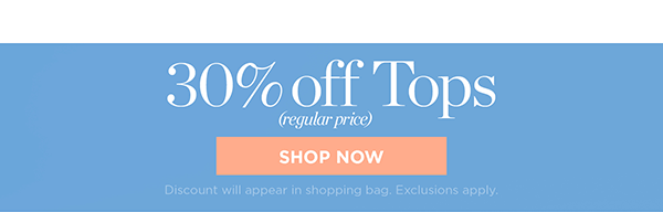 30% off Tops (regular price) | Shop Now