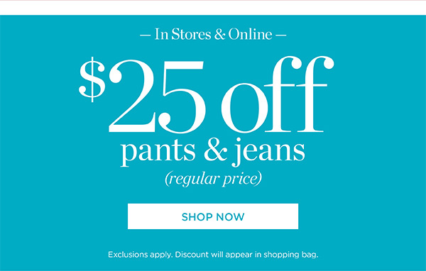 In Store & Online $25 off Pants & Jeans (regular price) Shop Now