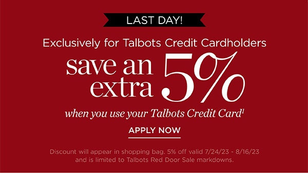 Exclusively for Talbots Credit Cardholders. Save an Extra 5% off when you use your Talbots Credit Card. Apply Now