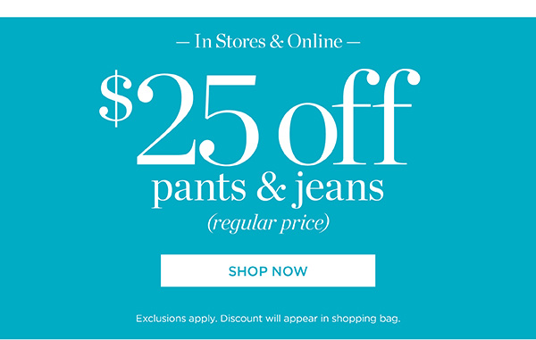 In Store & Online $25 off Pants & Jeans (regular price) Shop Now