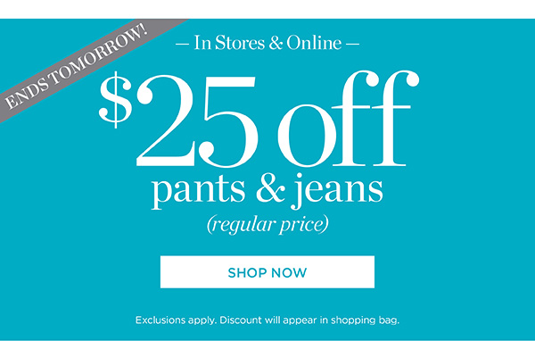 In Store & Online $25 off Pants & Jeans (regular price) Shop Now