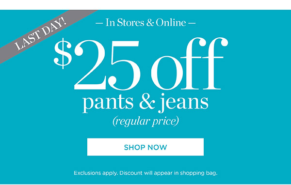In Store & Online $25 off Pants & Jeans (regular price) Shop Now