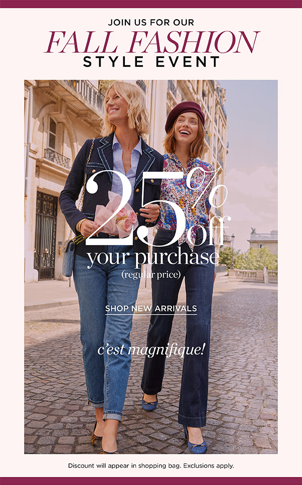 Join Us for Our Fall Fashion Style Event 25% off your (regular price) purchase. Shop New Arrivals