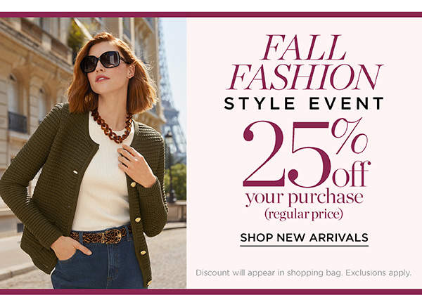 Join Us for Our Fall Fashion Style Event 25% off your (regular price) purchase. Shop New Arrivals