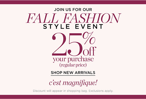 Join Us for Our Fall Fashion Style Event 25% off your (regular price) purchase. Shop New Arrivals