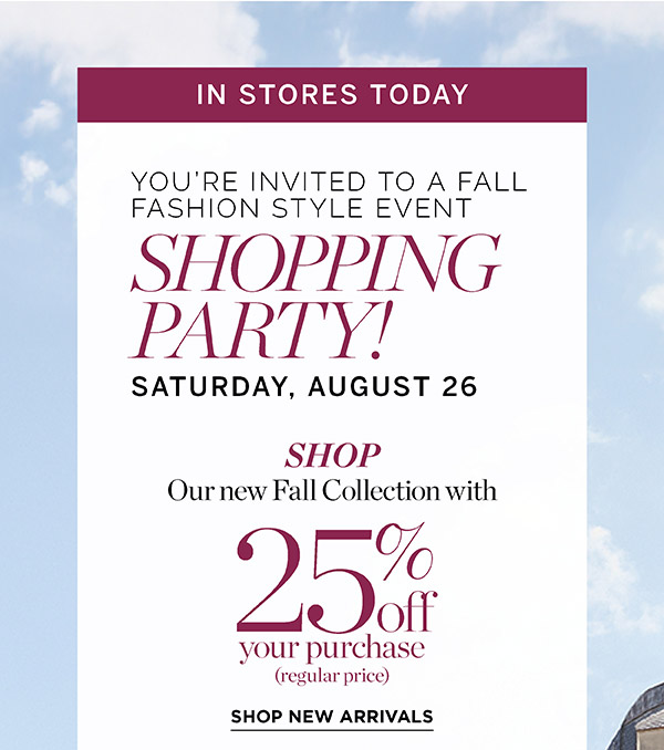 In Stores Today You're invited to a Fall Fashion Style Event. Shopping Party Saturday, August 26