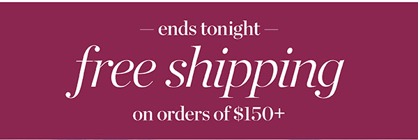 Can't make it to the store? Free Shipping on orders of $150+ and save 25% on New Arrivals