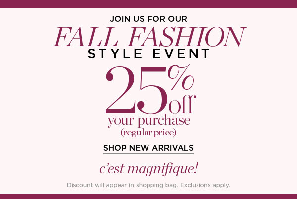 Join Us for Our Fall Fashion Style Event 25% off your (regular price) purchase. Shop New Arrivals
