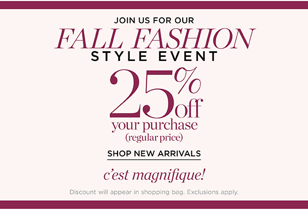 Join Us for Our Fall Fashion Style Event 25% off your (regular price) purchase. Shop New Arrivals