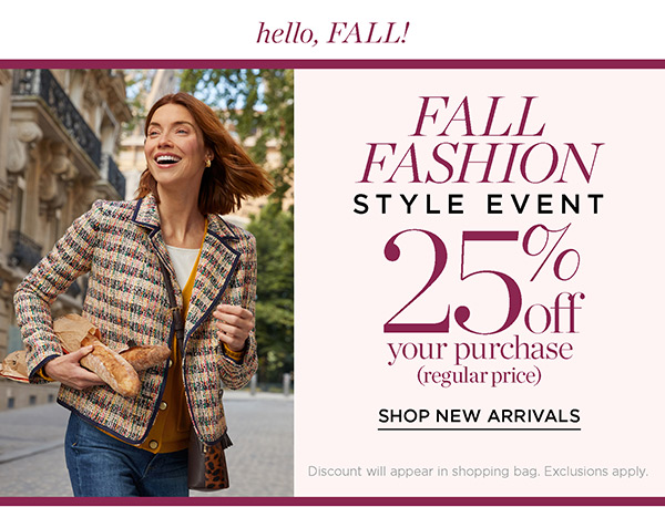 Fall Fashion Style Event 25% off your (regular price) purchase. Shop New Arrivals