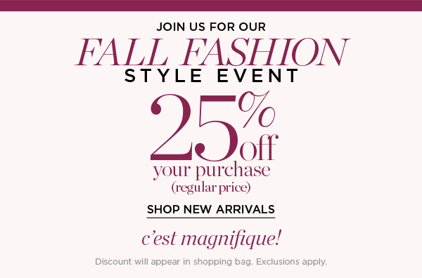 Fall Fashion Style Event 25% off your (regular price) purchase. Shop New Arrivals
