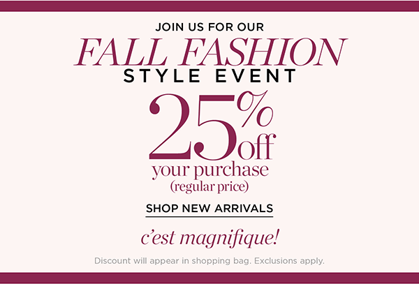 Fall Fashion Style Event 25% off your (regular price) purchase. Shop New Arrivals