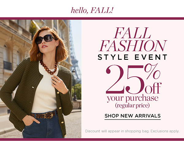 Fall Fashion Style Event 25% off your (regular price) purchase. Shop New Arrivals