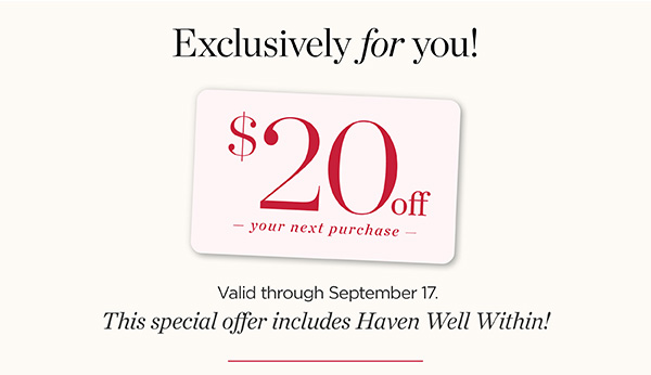 Just For You! $20 off your next purchase. Valid through September 17. Shop Now