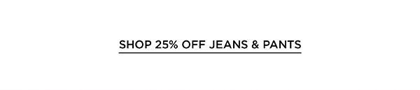 Shop 25% off Pants and Jeans