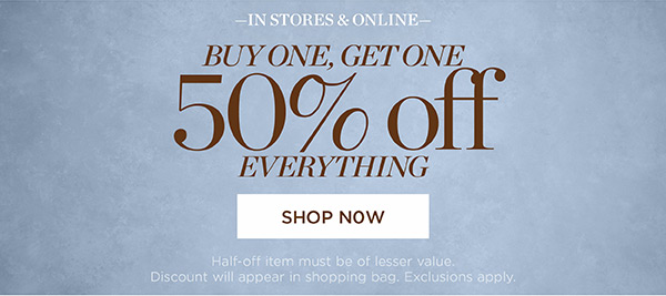 In Stores & Buy One, Get One 50% off Everything | Shop Now