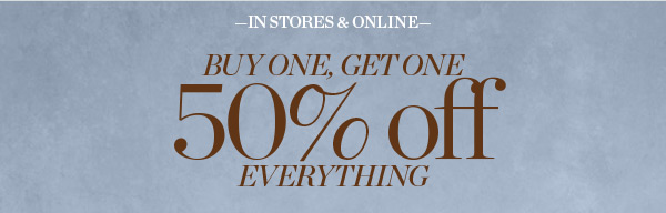 In Stores & Buy One, Get One 50% off Everything | Shop Now