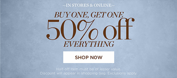 In Stores & Buy One, Get One 50% off Everything | Shop Now