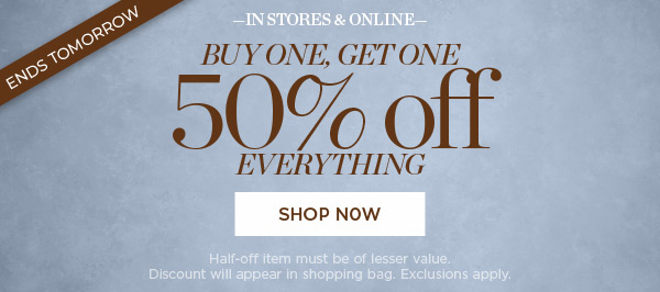 In Stores & Online Buy One, Get One 50% off Everything | Shop Now